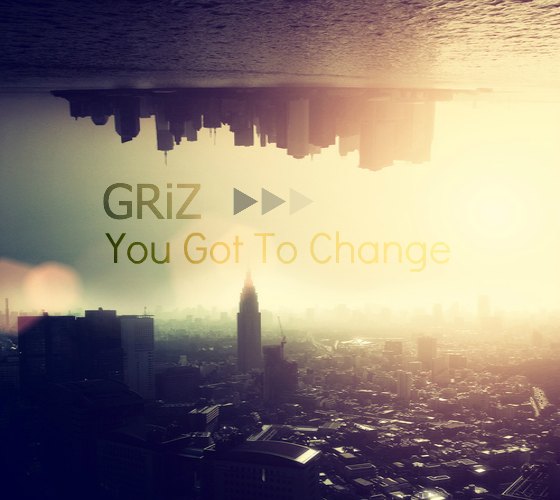 griz - you got to change